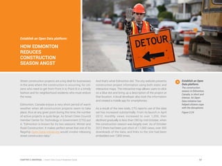 Establish an Open Data platform:
HOW EDMONTON
REDUCES
CONSTRUCTION
SEASON ANGST
Street construction projects are a big deal for businesses
in the area where the construction is occurring, for citi-
zens who need to get from Point A to Point B in a timely
fashion and for neighborhood residents who must endure
the noise.
Edmonton, Canada enjoys a very short period of warm
weather when all construction projects seem to take
place, thus at any given point during this time, the number
of active projects is quite large. As Smart Cities Council
member Center for Technology in Government (CTG) put
it, “Edmonton is known for its two seasons: Winter and
Road Construction. It makes perfect sense that one of its
flagship Open Data initiatives would involve releasing
street construction data.”
And that’s what Edmonton did. The city website presents
construction project information using both static and
interactive maps. The interactive map allows users to click
on a blue dot and bring up a description of the project at
that location. A local developer also took the information
and created a mobile app for smartphones.
As a result of the new tools, CTG reports use of the data
set has increased substantially. From its launch in April
2012, monthly views increased to over 1,200, then
declined gradually to less than 250 by mid-October, when
the construction season was largely over. As of October
2012 there had been just short of 11,000 views, over 300
downloads of the data, and links to the site had been
embedded over 7,800 times.
Establish an Open
Data platform.
The construction
season in Edmonton,
Canada, is short and
intense. An Open
Data initiative has
helped citizens cope
with the disruptions.
Figure 3.24
57CHAPTER 3: UNIVERSAL | Smart Cities Council Readiness Guide
 