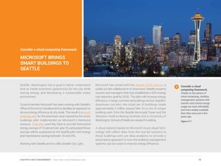 Consider a cloud computing framework:
MICROSOFT BRINGS
SMART BUILDINGS TO
SEATTLE
Seattle, Washington has a goal to better understand
how to create economic opportunity for the city while
saving energy and developing a sustainable urban
environment.
Council member Microsoft has been working with Seattle’s
Office of Economic Development to develop an approach to
driving energy efficiency at city scale. The result is a smart
buildings pilot for the downtown area inspired by the smart
buildings pilot implemented on Microsoft’s Redmond
campus. That pilot used Big Data to provide forecasted
energy savings of 10 percent per year. It’s anticipated those
savings will be surpassed by the Seattle pilot with energy
and maintenance savings between 10 and 25%.
Working with Seattle and its utility Seattle City Light,
Microsoft has joined with the Seattle 2030 District, a
public-private collaborative of downtown Seattle property
owners and managers that has established a 50% energy
use reduction goal by 2030. The pilot will increase energy
efficiency in large commercial buildings across Seattle’s
downtown corridor; the initial set of buildings totals
approximately 2 million square feet. It’s a mix of unique
building uses, from the Seattle Municipal Tower and the
Sheraton Hotel to Boeing facilities and a University of
Washington School of Medicine research building.
A cloud solution based on Microsoft Azure cloud tech-
nology will collect data from the myriad systems in
those buildings and use data analytics to provide a
prescriptive approach to how the building management
systems can be tuned to improve energy efficiency.
Consider a cloud
computing framework.
Thanks to the advent of
cloud computing,, building
management systems that
monitor and control energy
usage are more affordable
and more widely available
than they were just a few
years ago.
Figure 4.11
79CHAPTER 4: BUILT ENVIRONMENT | Smart Cities Council Readiness Guide
 
