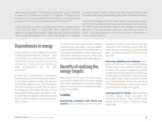 talked about the project. “The key thing to remember is that smart grid
is really an IT communication system,” he explained. “The heart of the
system and the ongoing applications are IT-driven. To be successful,
you have to shift focus from hardware and infrastructure to IT.”
On the water side, the system is providing leak detection capability that is
saving precious water in perennially water-challenged Southern
California, and also saving money in water they didn’t have to purchase.
“We’re actually optimizing the water system with the data we’re collecting
through the electric system,” Steiger said, referring to the energy costs
associated with treating and delivering clean water to Glendale residents.
Smart grid technology ultimately comes down to saving money, Steiger
said, for the municipal utility but also cost containment for its custom-
ers. GWP’s system and the data it delivers have enabled it to streamline
operations, improve business processes, and roll fewer trucks, he
added. That means keeping costs low for customers, which leads to
strong customer support.
Dependencies in energy
Improvements in a city’s energy infrastructure
– deploying a smart grid, for instance – can’t
occur without an understanding of dependen-
cies between energy and other city systems
and services. Three stand out: communica-
tions, transportation and the built
environment.
A smart grid is by definition a specialized
communications network that moves electrici-
ty and data to balance supply and demand
and maintain reliable service. The distribution
lines and underground cables that are part of
the energy grid often follow the layout of city
streets (part of the built environment), creat-
ing dependencies between utility services and
the various transportation systems that also
rely on streets.
The built environment is also a major consumer
of electricity and natural gas – and potentially a
producer of electricity too. As distributed genera-
tion evolves and building owners adopt solar,
fuel cell and related technologies, utilities and
city governments will form even closer alliances.
Benefits of realizing the
energy targets
What kind of results can smart cities expect
once they’ve walked down the smart energy
path? We’ve highlighted many of them below,
based on their relevance to livability, workabili-
ty and sustainability.
Livability
Empowering customers with choice and
control. Instrumentation, connectivity and
analytics combine to give electric and gas
customers more information about when and
where they are using energy, plus tools to help
them control that usage so they can lower
their bills.
Improving reliability and resilience. Smart
grids can “self-heal” from simple problems,
making them more resilient to storms and
disasters. With outage management systems,
trouble areas can be pinpointed, shaving hours
or even days from restoration times. And most
smart grids make it easy to combine central-
ized, “long-distance” generation with local
distributed generation, making the system
more resistant to supply interruptions.
Lowering costs for citizens. Operational opti-
mization means fewer resources are
consumed and paid for. These savings can be
passed along to citizens, resulting in lower
energy bills.
88CHAPTER 5: ENERGY | Smart Cities Council Readiness Guide
 