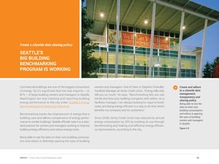 Create a citywide data sharing policy:
SEATTLE’S
BIG BUILDING
BENCHMARKING
PROGRAM IS WORKING
Commercial buildings are one of the biggest consumers
of energy. So it’s significant that the vast majority – or
87% – of large building owners and managers in Seattle,
Washington are now tracking and reporting building
energy performance to the city under Seattle’s Energy
Benchmarking and Reporting Ordinance.
Benchmarking tracks the total amount of energy that a
building uses and allows comparisons of energy perfor-
mance to similar buildings. Seattle officials note it is a stan-
dard practice for owners and managers working to improve
building energy efficiency and reduce energy costs.
Being able to see the data on their own building consump-
tion and others is definitely opening the eyes of building
owners and managers. One of them is Stephen Chandler,
Facilities Manager at Verity Credit Union. “Energy bills only
tell you so much,” he says. “Benchmarking lets you see
trends and how your building compares with others. As a
facilities manager, I am always looking for ways to lower
costs, and being energy efficient is a way to do that which
benefits my company and its customers.”
Since 2008, Verity Credit Union has reduced its annual
energy consumption by 20% by tracking its use through
benchmarking and making cost-effective energy efficien-
cy improvements, according to the city.
Create and adhere
to a citywide data
management,
transparency and
sharing policy.
Being able to see the
data on their own
building consumption
and others is opening
the eyes of building
owners and managers
in Seattle.
Figure 5.9
95ENERGY | Smart Cities Council Readiness Guide
 