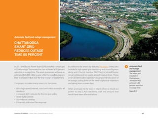 Automate fault and outage management:
CHATTANOOGA
SMART GRID
REDUCES OUTAGE
TIME 55 PERCENT
In 2011 the Electric Power Board (EPB) installed a smart grid
in Chattanooga, Tennessee that has achieved a 55 percent
reduction in outage time. The area’s businesses will save an
estimated $40-$45 million a year, while the overall savings are
likely to be $600 million over the first 10 years of deployment.
The project included many smart city functions:
•	 Ultra high-speed Internet, voice and video access to all
residents
•	 A citywide WiFi network for the city and utility
•	 Street light controls
•	 Surveillance cameras
•	 Enhanced police and fire response
In addition to the smart city features, the project (video) also
included a high-speed grid monitoring and control system
along with Council member S&C Electric’s IntelliRupter
circuit reclosers at key points along the power lines. Those
smart switches allow operators to pinpoint the location of
an outage, cutting down on the need for physical inspectors
and saving hours or even days.
When a tornado hit the town in March of 2012, it took out
power to only 3,400 residents, half the amount that
would have been affected before.
Automate fault
and outage
management.
The smart grid
installed in
Chattanooga,
Tennessee has
achieved a 55
percent reduction
in outage time.
Figure 5.13
99CHAPTER 5: ENERGY | Smart Cities Council Readiness Guide
 