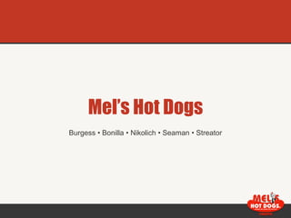 Mel’s Hot Dogs
Burgess • Bonilla • Nikolich • Seaman • Streator
 
