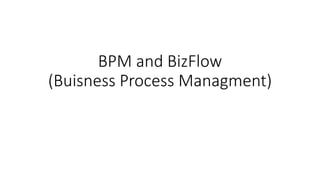 BPM and BizFlow
(Buisness Process Managment)
 