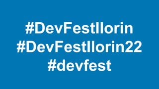 #DevFestIlorin
#DevFestIlorin22
#devfest
 