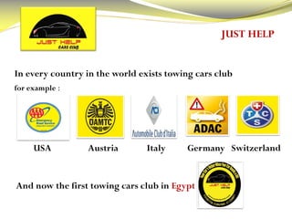 In every country in the world exists towing cars club
for example :
USA Austria Italy Germany Switzerland
And now the first towing cars club in Egypt
JUST HELP
 