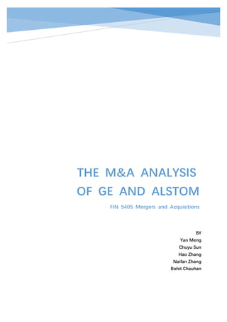 THE M&A ANALYSIS
OF GE AND ALSTOM
FIN 5405 Mergers and Acquisitions
BY
Yan Meng
Chuyu Sun
Hao Zhang
Naifan Zhang
Rohit Chauhan
 