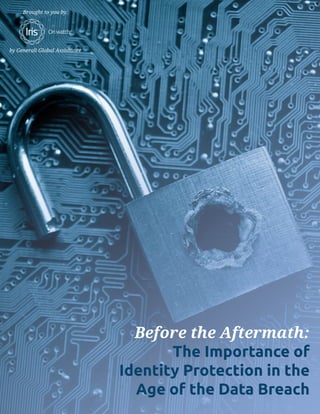 Before the Aftermath:
The Importance of
Identity Protection in the
Age of the Data Breach
Brought to you by:
by Generali Global Assistance
 