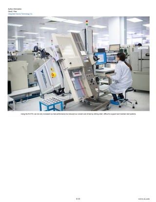 4/10 www.ni.com
Author Information:
GlenE. Peer
Integrated Device Technology Inc.
Using the NI STS, we not only increased our test performance but reduced our overall cost of test by retiring older, difficult to support and maintain test systems.
 
