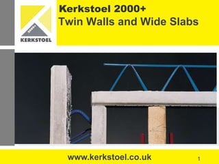 Kerkstoel 2000+
Twin Walls and Wide Slabs
1www.kerkstoel.co.uk
 