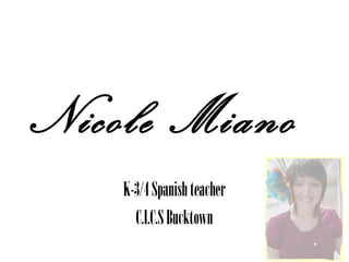 Nicole Miano
K-3/4Spanishteacher
C.I.C.SBucktown
 