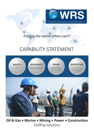 Finding the talent others can’t
CAPABILITY STATEMENT
Oil & Gas • Marine • Mining • Power • Construction
Staffing Solutions
 