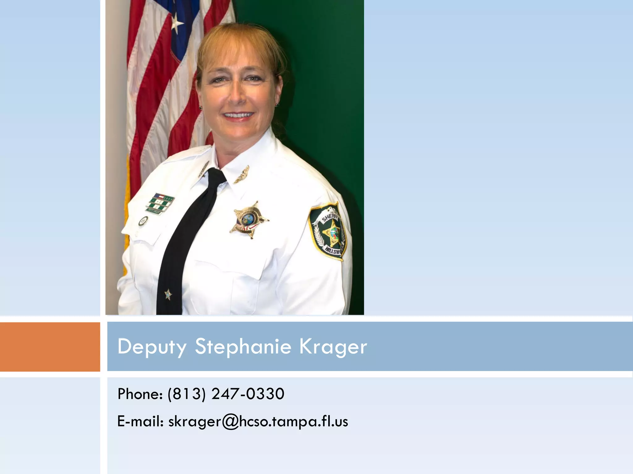 Phone: (813) 247-0330
E-mail: skrager@hcso.tampa.fl.us
Deputy Stephanie Krager
 
