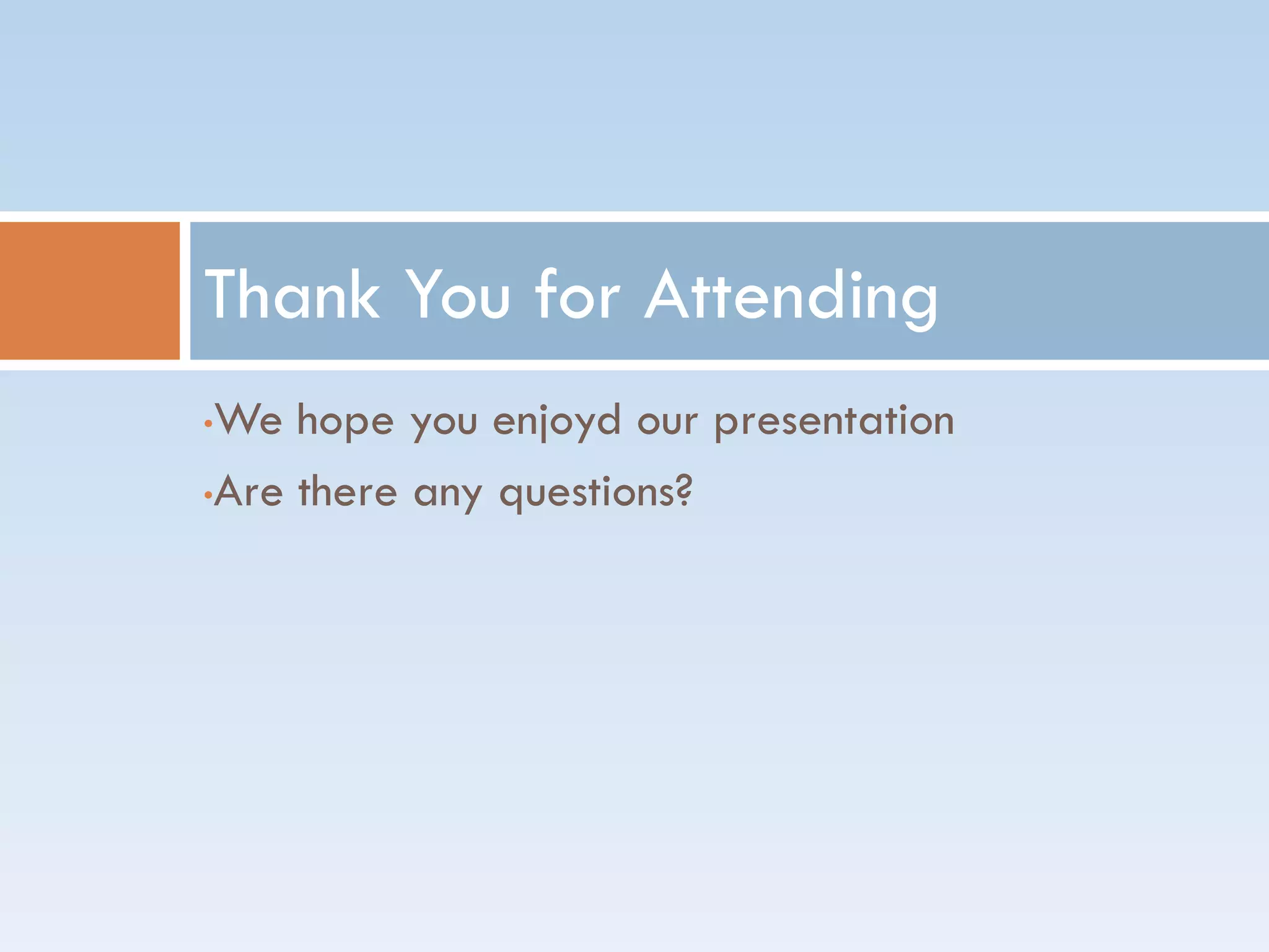 •We hope you enjoyd our presentation
•Are there any questions?
Thank You for Attending
 