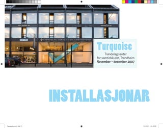 TurquoiseTrøndelag senter
for samtidskunst,Trondheim
November – desember 2007
INSTALLASJONAR
Typographycover2 .indd 4 3/21/2011 1:41:56 PM
 