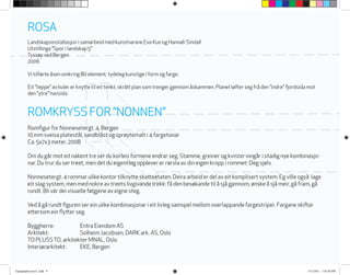 ROSA
Landskapsinstallasjon i samarbeid med kunstnarane Eva Kun og Hannah Sindall
Utstillinga ”Spor i landskap 5”
Tyssøy ved Bergen
2006
Vi tilførte åsen omkring 80 element, tydeleg kunstige i form og farge.
Eit ”teppe” av kuler er knytte til eit tenkt, skrått plan som trenger gjennom åskammen. Planet løfter seg frå den ”indre” fjordsida mot
den ”ytre” havsida.
ROMKRYSS FOR ”NONNEN”
Romfigur for Nonnesetergt. 4, Bergen
10 mm sveisa platestål, sandblåst og sprøytemalt i 4 fargetonar
Ca. 5x7x3 meter. 2008
Om du går mot eit nakent tre ser du korleis formene endrar seg. Stamme, greiner og kvister inngår i stadig nye kombinasjo-
nar. Du trur du ser treet, men det du eigentleg opplever er rørsla av din eigen kropp i rommet: Deg sjølv.
Nonnesetergt. 4 rommar ulike kontor tilknytte skatteetaten. Deira arbeid er del av eit komplisert system. Eg ville også lage
eit slag system, men med nokre av treets livgivande trekk: få den besøkande til å sjå gjennom, ønske å sjå meir, gå fram, gå
rundt. Bli vár dei visuelle følgjene av eigne steg.
Ved å gå rundt figuren ser ein ulike kombinasjonar i eit livleg samspel mellom overlappande fargestriper. Fargane skiftar
ettersom ein flytter seg.
Byggherre: 		 Entra Eiendom AS
Arkitekt: 		 Solheim Jacobsen, DARK ark. AS, Oslo
TO PLUSSTO, arkitekter MNAL, Oslo
Interiørarkitekt: 	 EKE, Bergen
Typographycover2 .indd 9 3/21/2011 1:42:04 PM
 
