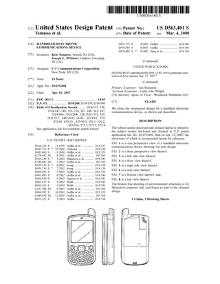 (12) United States Design Patent (10) Patent No.:
USO0D563401S
US D563,401 S
. . 1m . ,Tomasso et a] (45) Date of Patent‘ Mar 4 2008
(54) HANDHELD ELECTRONIC D472,551 S 4/2003 Grif?n ..................... .. D14/346
COMMUNICATIONS DEVICE D478,585 S 8/2003 Grif?n ..................... .. D14/346
D478,882 S * 8/2003 Peng et a1. .............. .. Dl4/l38
(75) Inventors: Keir Tomasso, SeWell, NJ (US);
Joseph E. D’Ottavi, Haddon Township,
N] (US) (Continued)
(73) Assignee: L-3 Communications Corporation, OTHER PUBLICATIONS
New York, NY (Us) HP iPAQ h63l5, announced 4Q 2004, <URL:WWW.gsmarena.c0m>,
retrieved from internet Sep. 17, 2007.*
(**) Term: 14 Years
(Continued)
(21) Appl' NO': 29/279’068 Primary Examinerilan Simmons
- Assistant Examiner4Carla Jobe Wright
22 F1 d: A . 19 2007
( ) 1 e Pr ’ (74) Attorney, Agent, or FirmiWoodcock Washburn LLP
(51) LOC (8) Cl. ............................................... .. 14-03
(52) us. Cl. ..................... D14/248; D14/138; D14/346 (57) CLAIM
(58) Field of Classi?cation Search """" D14/137T138’ We claim the ornamental design for a handheld electronic
D14/147’148> 156’ 218’ 247’248’ 341’347’ communications device, as shoWn and described.
D14/496; D16/208; D21/329, 331, 333,
D21/517; 348/14.01e14.02; 361/814; 379/
43301443313, 455/903, 556145562, DESCRIPTION
455/566, 575.1, 575.3, 575.4 _ _ _ _ _
See application ?le for Complete Search history The subject matter d1sclosed and cla1med here1n1s related to
the subject matter disclosed and claimed in US. patent
(56) References Cited application Ser. No. 29/279,069, ?led on Apr. 19, 2007, the
US. PATENT DOCUMENTS
D4l6,256 S
D432,5ll S
D433,460 S
6,278,442 B1
D454,349 S
6,396,482 B1
D459,323 S
D459,7l0 S
D460,493 S
D46l,803 S
D462,958 S
D463,422 S
D463,423 S
6,452,588 B2
D464,995 S
6,489,950 B1
D472,225 S
disclosure of Which is incorporated herein by reference.
FIG. 1 is a rear perspective vieW of a handheld electronic
11/1999 Grif?n et ‘11' """""" " 1314/191 communications device showing our neW design.
* 10/2000 Eckholm ...... .. Dl4/l38 _ _ _
11/2000 Grif?n et a1. ............ .. 1321/329 FIG- 2 1S a from PerSPeCUVe VleW thereof
8/2001 Grif?n et a1. ............. .. 345/169 FIG 3 iS a left Side VieW thereof
* 3/2002 Makidera et a1. .. Dl4/343 . .
5/2002 Grif?n et a1. 345/169 FIG- 4 1S a from ‘new thereof
* 6/2002 Jeong ........ .. Dl4/l38 FIG, 5 is a right side vieW thereof.
* 7/2002 Jeong Dl4/l38 . .
7/2002 Grif?n et a1. 1321/329 FIG‘ 6 1S a rear VleW thereof‘
8/2002 Grif?n et a1. Dl4/346 FIG- 7 is a bottom View thereof; and,
9/2002 Nguyen et a1. . Dl4/343 FIG_ 8 iS a top VieW thereof
9/2002 Webb Dl4/343 . . . .
9/2002 Webb B14643 The broken l1ne shoWmg of env1ronmental structures 15 for
9/2002 Grif?n et a1‘ 345/i69 illustrative purposes only and forms no part of the claimed
10/2002 Grif?n et a1. ............ .. 1321/329 deslgll
12/2002 Grii?n et a1. ............. .. 345/168
3/2003 Grif?n ..................... .. Dl4/l38 1 Claim, 3 Drawing Sheets
|
|1
j
I
l
Jq
l
Il
l
l
l
|
l
l
 