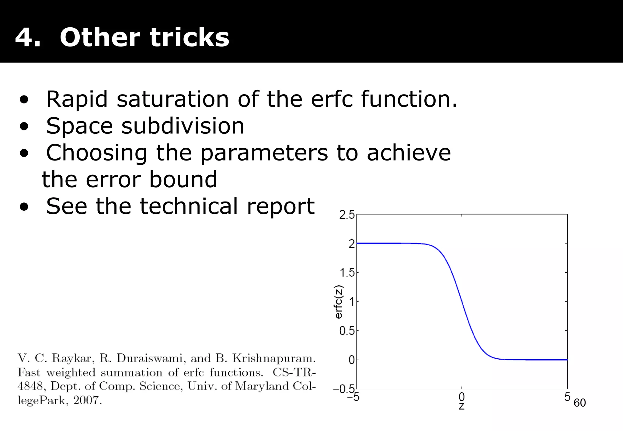 4. Other tricks
• Rapid saturation of the erfc function.
• Space subdivision
• Choosing the parameters to achieve
the error bound
• See the technical report
60
 
