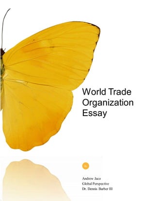 World Trade
Organization
Essay
Andrew Jaco
Global Perspective
Dr. Dennis Barber III
By
 