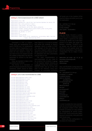 hakin9 2/2006 www.hakin9.org
Programming
26
Developed in PHP or Python,
these tools are fundamental for a
good IPS/IDS as it is fundamental
to know what is happening to our
device and our network. These front
ends are very simple to install, all
you have to do is to unpack and edit
the related configuration file with the
parameter to connect to the Snort
database.
Here, we decided to take a look
into BASE and PLACID.
The former is a derivation of
ACID (Analysis Console for Intrusion
Database), BASE stands for Basic
Analysis and Security Engine project
(see Figure 4). It is a tool to browse
and parse the contents of Snort's
database, which is written in PHP.
The strength of this tool relies on
the many research options and the
ability to group alerts based on their
IP addresses and other parameters
such as time or rule.
The basic implementation is
semi-automated, all you need to
do is extract the contents in tar.gz
in the Apache default directory (/
var/www/) change the owner of the
Apache folder and go to the first
level of the directory using your
browser. An automated procedure
will guide you in the creation of the
required tables and allow you to use
the application.
tar -zxvf base-1.2.4.tar.gz
mv base-1.2.4 base
mv base /var/www
chown apache. /var/www/base
PLACID
Just like BASE, PLACID is written
in Python and is a database-based
event viewer. It performs the same
functions as BASE but it has been
proved to be faster with larger da-
tabases. Installing PLACID is not
so simple, you will need to install
Python 2.3 and specify some fun-
damental parameters in the Apache
configuration file to make it work
properly:
Addheandler cgi-script .cgi .sh .pl .py
<Directory /var/www/placid>
Options ExecCGI
</Directory>
Also, edit PLACID's configuration file
for the parameters to connect to the
database:
tar -zxvf placid-2.0.3.tar.gz
mv placid-2.0.3 placid
mv placid /var/www
chmod +x /var/www/
placid/placid.py
vi /var/www/placid/
placid.cfg
dbhost=localhost
db=snort
passwd=password
user=snort
port=3306
resolvedns=yes
entrieslimit=300
debug=no
eventaltviews=yes
In order to update the rules automati-
cally we recommend using Oinkmas-
ter, a program written in Perl, which
enables us to keep our rules updated
by downloading its source codes:
Snort VRT, Snort community, bleed-
ing-snort community, third party and
own (local) rules.
Below are the configuration in-
structions for Oinkmaster:
Listing 3. A list of preprocessors for a DMZ network
Preprocessors for a DMZ
preprocessor perfmonitor: time 60 file /var/log/snort/perfmon.txt pktcnt 500
preprocessor flow: stats_interval 0 hash 2
preprocessor frag3_global: max_frags 65536
preprocessor frag3_engine: policy first detect_anomalies
preprocessor stream4: disable_evasion_alerts detect_scans inline_state
preprocessor stream4_reassemble: both
preprocessor rpc_decode: 111 32771
preprocessor bo
preprocessor telnet_decode
preprocessor clamav: ports 25 80, toserveronly, action-drop, dbdir /var/lib/
clamav, dbreload-time 43200
Listing 4. List of rules recommended for a DMZ
include $RULE_PATH/bad-traffic.rules
include $RULE_PATH/exploit.rules
include $RULE_PATH/scan.rules
include $RULE_PATH/dos.rules
include $RULE_PATH/ddos.rules
include $RULE_PATH/dns.rules
include $RULE_PATH/web-cgi.rules
include $RULE_PATH/web-iis.rules
include $RULE_PATH/web-misc.rules
include $RULE_PATH/web-php.rules
include $RULE_PATH/community-web-php.rules
include $RULE_PATH/netbios.rules
include $RULE_PATH/attack-responses.rules
include $RULE_PATH/mysql.rules
include $RULE_PATH/virus.rules
include $RULE_PATH/web-attacks.rules
include $RULE_PATH/backdoor.rules
include $RULE_PATH/bleeding-virus.rules
include $RULE_PATH/bleeding-attack_response.rules
include $RULE_PATH/bleeding-dos.rules
include $RULE_PATH/bleeding-exploit.rules
include $RULE_PATH/bleeding-malware.rules
include $RULE_PATH/bleeding-scan.rules
include $RULE_PATH/bleeding-web.rules
include $RULE_PATH/community-exploit.rules
include $RULE_PATH/community-ftp.rules
include $RULE_PATH/community-web-misc.rules
include $RULE_PATH/community-smtp.rules
 
