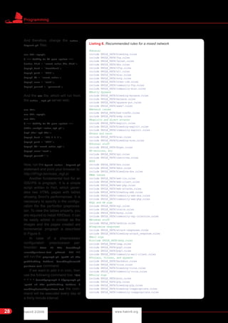 hakin9 2/2006 www.hakin9.org
Programming
28
And therefore, change the rules _
import.pl files:
use DBD::mysql;
# === Modify to fit your system ===
$rules_list = 'snort_rules_file_list';
$mysql_host = 'localhost';
$mysql_port = '3306';
$mysql_db = 'snort_rules';
$mysql_user = 'root';
$mysql_passwd = 'password';
And the CGI file, which will run from
the rules _ mgt.pl server web:
use DBI;
use DBD::mysql;
use CGI;
# === Modify to fit your system ===
$this_script='rules_mgt.pl';
$cgi_dir='cgi-bin';
$mysql_host = '127.0.0.1';
$mysql_port = '3306';
$mysql_db='snort_rules_mgt';
$mysql_user='root';
$mysql_passwd='';
Now, run the #perl rules _ import.pl
statement and point your browser to:
http://IP/cgi-bin/rules_mgt.pl
Another fundamental tool for an
IDS/IPS is pmgraph. It is a simple
script written in Perl, which gener-
ates two HTML pages with tables
showing Snort's performances. It is
necessary to specify in the configu-
ration file the perfonitor preproces-
sor. To view the tables properly, you
are required to install RRDtool. It can
be easily added in crontab as the
images and the pages created are
incremental. pmgraph is described
in Figure 6.
In case of a preprocessor
configuration: preprocessor per-
fmonitor: time 60 file /var/log/
snort/perfmon.txt pktcnt 500 we
will run the: pmgraph.pl [path of the
publishing folder] /var/log/snort/
perfmon.txt command.
If we want to add it in cron, then
use the following command line: */30
* * * * /root/pmgraph-0.2/pmgraph.pl
[path of the publishing folder] /
var/log/snort/perfmon.txt the com-
mand will be executed every day at
a thirty minute interval.
Listing 6. Recommended rules for a mixed network
#General
include $RULE_PATH/bleeding.rules
include $RULE_PATH/ftp.rules
include $RULE_PATH/telnet.rules
include $RULE_PATH/dns.rules
include $RULE_PATH/tftp.rules
include $RULE_PATH/x11.rules
include $RULE_PATH/misc.rules
include $RULE_PATH/nntp.rules
include $RULE_PATH/other-ids.rules
include $RULE_PATH/community-ftp.rules
include $RULE_PATH/community-misc.rules
#Mostly Spyware
include $RULE_PATH/bleeding-malware.rules
include $RULE_PATH/malware.rules
include $RULE_PATH/spyware-put.rules
include $RULE_PATH/aams7.rules
#Network issues
include $RULE_PATH/bad-traffic.rules
include $RULE_PATH/snmp.rules
#Exploits and direct attacks
include $RULE_PATH/exploit.rules
include $RULE_PATH/bleeding-exploit.rules
include $RULE_PATH/community-exploit.rules
#Scans and recon
include $RULE_PATH/scan.rules
include $RULE_PATH/bleeding-scan.rules
#Unusual stuff
include $RULE_PATH/finger.rules
#R-services, etc
include $RULE_PATH/rpc.rules
include $RULE_PATH/rservices.rules
#DOS
include $RULE_PATH/dos.rules
include $RULE_PATH/ddos.rules
include $RULE_PATH/bleeding-dos.rules
#Web issues
include $RULE_PATH/web-iis.rules
include $RULE_PATH/web-client.rules
include $RULE_PATH/web-php.rules
include $RULE_PATH/web-attacks.rules
include $RULE_PATH/bleeding-web.rules
include $RULE_PATH/community-web-dos.rules
include $RULE_PATH/community-web-php.rules
#SQL and DB sigs
include $RULE_PATH/sql.rules
include $RULE_PATH/oracle.rules
include $RULE_PATH/mysql.rules
include $RULE_PATH/community-sql-injection.rules
#Windows stuff
include $RULE_PATH/netbios.rules
#Compromise responses
include $RULE_PATH/attack-responses.rules
include $RULE_PATH/bleeding-attack_response.rules
#Mail sigs
#include $RULE_PATH/smtp.rules
include $RULE_PATH/imap.rules
include $RULE_PATH/pop2.rules
include $RULE_PATH/pop3.rules
include $RULE_PATH/community-mail-client.rules
#Trojans, Viruses, and spyware
include $RULE_PATH/backdoor.rules
include $RULE_PATH/virus.rules
include $RULE_PATH/bleeding-virus.rules
include $RULE_PATH/community-virus.rules
#Policy Sigs
include $RULE_PATH/porn.rules
include $RULE_PATH/p2p.rules
include $RULE_PATH/bleeding-p2p.rules
include $RULE_PATH/bleeding-inappropriate.rules
include $RULE_PATH/community-inappropriate.rules
 