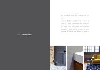 ST KATHARINE DOCKS
Located a short distance from St Katherine's dock, Landmass
were commissioned by the client to transform this once
tired warehouse property into a functional and contemporary
home.
Complementing the traditional exposed brick throughout, we
sought practical high quality finishes with bronze accents
making for a simple, yet sophisticated design. Secret doors
off the hallway and velvet blue walls in an enclosed cinema
room provide a fun, playful concept. Adding the textures
of herringbone flooring, hydraulic tiling, polished plaster
brings life to a property reinforcing the essence of original
warehouse. The sleek look fuses the charm and heritage of
this iconic warehouse with contemporary London glamour.
 