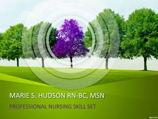MARIE S. HUDSON RN-BC, MSN
PROFESSIONAL NURSING SKILL SET
 