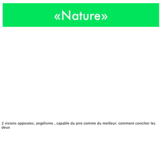 «Nature»
2 visions opposées; angélisme , capable du pire comme du meilleur; comment concilier les
deux
 