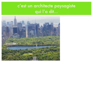 c’est un architecte paysagiste
qui l’a dit...
 