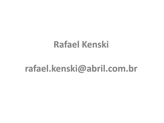 Rafael Kenski
rafael.kenski@abril.com.br
 