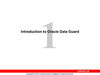Copyright © 2014, Oracle and/or its affiliates. All rights reserved.
Introduction to Oracle Data Guard
 