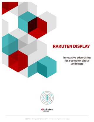 © 2014 Rakuten Marketing, LLC. All rights reserved. Other trademarks are owned by their respective owners.
Innovative advertising
for a complex digital
landscape
RAKUTEN DISPLAY
 