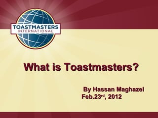 What is Toastmasters?
          By Hassan Maghazel
          Feb.23rd, 2012
 
