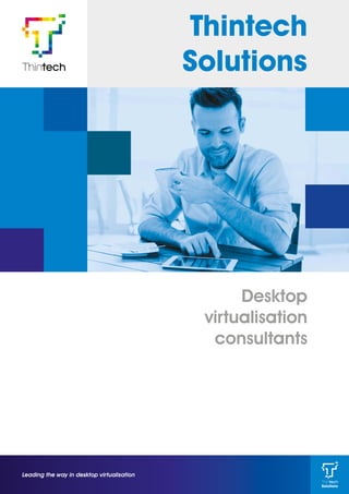 Leading the way in desktop virtualisation
Desktop
virtualisation
consultants
Thintech
Solutions
Solutions
 