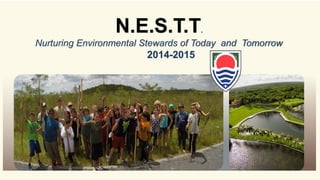 N.E.S.T.T.
Nurturing Environmental Stewards of Today and Tomorrow
2014-2015
 