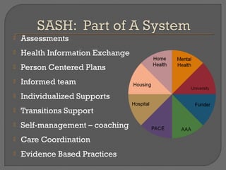    Assessments
   Health Information Exchange
   Person Centered Plans
   Informed team
   Individualized Supports
   Transitions Support
   Self-management – coaching
   Care Coordination
   Evidence Based Practices
 