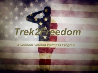 Trek2Freedom
A Vermont Veteran Wellness Program
 
