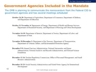 © 2011 Karthik Ethirajan, all rights reserved
10
Government Agencies Included in the Mandate
The OMB is planning to communicate the memorandum from the Federal CIO to
government agencies and has several meetings scheduled
The Open Government Initiative
 