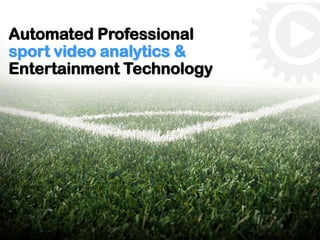 1
www.PlayGineering.com
Automated Professional
sport video analytics &
Entertainment Technology
 