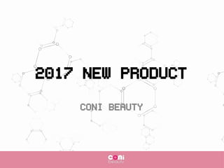 2017 NEW PRODUCT
CONI BEAUTY
 