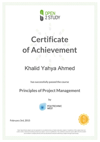 Certificate
of Achievement
Khalid Yahya Ahmed
has successfully passed the course
Principles of Project Management
by
February 3rd, 2015
 