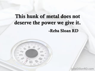 This hunk of metal does not
deserve the power we give it.
JulieDillonRD.com
-Reba Sloan RD
 