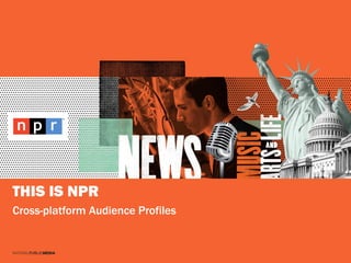 THIS IS NPR
Cross-platform Audience Profiles
 