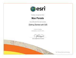 hereby recognizes that
Max Parada
has attended the web course
Getting Started with GIS
4 hours of training
Completed on June 30, 2014
 