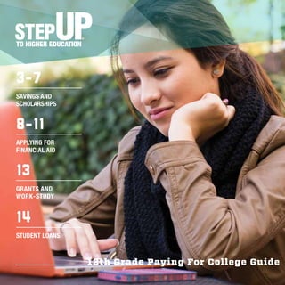 StepUpUtah.com | 1
3-7
SAVINGS AND
SCHOLARSHIPS
8-11
APPLYING FOR
FINANCIAL AID
13
GRANTS AND
WORK-STUDY
14
STUDENT LOANS
12th Grade Paying For College Guide
 