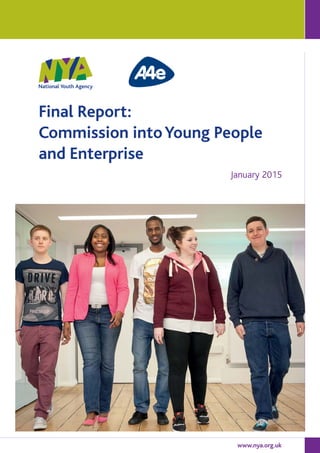 www.nya.org.uk
Final Report:
Commission intoYoung People
and Enterprise
January 2015
 