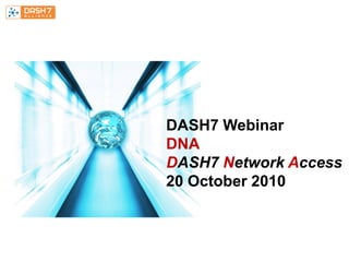 DASH7 Webinar
DNA
DASH7 Network Access
20 October 2010
 