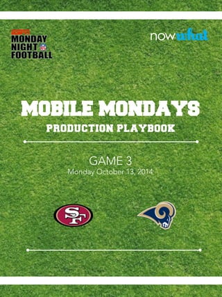 MOBILE MONDAYS
PRODUCTION PLAYBOOK
GAME 3
Monday October 13, 2014
 
