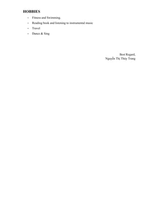 HOBBIES
- Fitness and Swimming.
- Reading book and listening to instrumental music
- Travel
- Dance & Sing
Best Regard,
Nguyễn Thị Thùy Trang
 