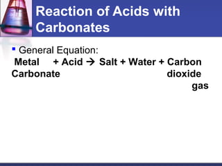 Reaction of Acids with
Carbonates
 General Equation:
Metal + Acid  Salt + Water + Carbon
Carbonate dioxide
gas
 