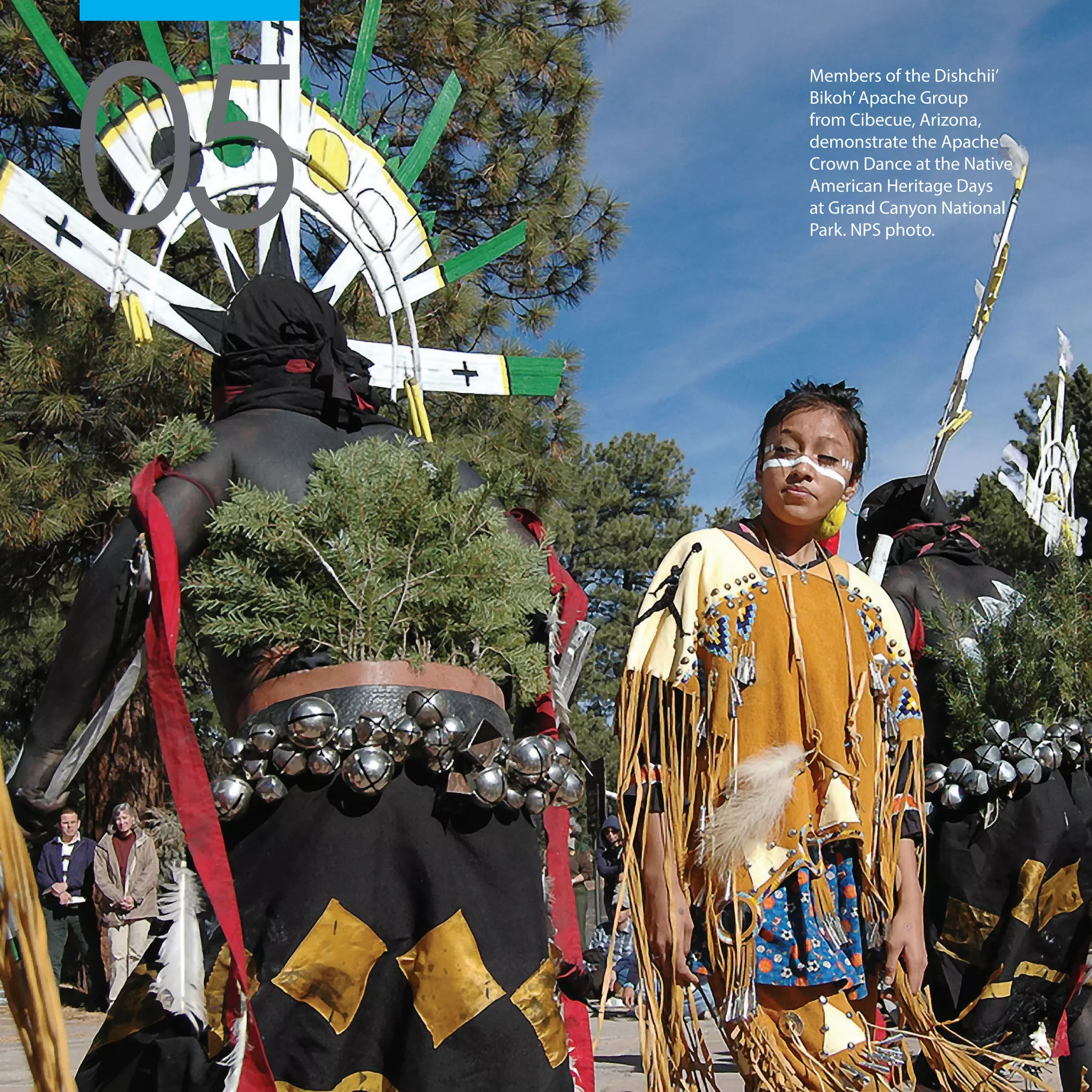 Members of the Dishchii’
Bikoh’Apache Group
from Cibecue, Arizona,
demonstrate the Apache
Crown Dance at the Native
American Heritage Days
at Grand Canyon National
Park. NPS photo.
05
 
